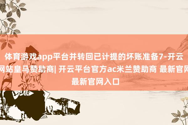 体育游戏app平台并转回已计提的坏账准备7-开云平台网站皇马赞助商| 开云平台官方ac米兰赞助商 最新官网入口