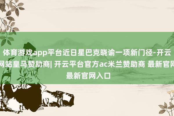 体育游戏app平台近日星巴克晓谕一项新门径-开云平台网站皇马赞助商| 开云平台官方ac米兰赞助商 最新官网入口