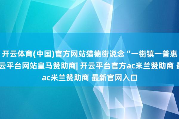 开云体育(中国)官方网站猎德街说念“一街镇一普惠”托育园-开云平台网站皇马赞助商| 开云平台官方ac米兰赞助商 最新官网入口