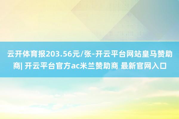 云开体育报203.56元/张-开云平台网站皇马赞助商| 开云平台官方ac米兰赞助商 最新官网入口